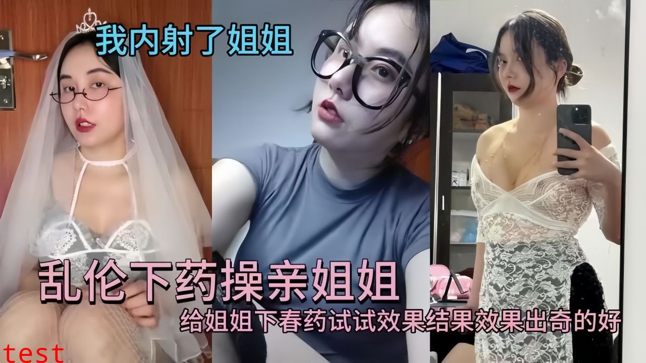 乱伦泄密!下春药给亲爱的姐姐，操爽沦陷温柔乡!-精品力荐