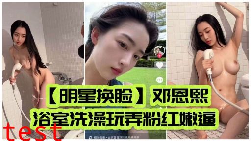 明星换脸 邓恩熙浴室洗澡玩弄粉红嫩逼