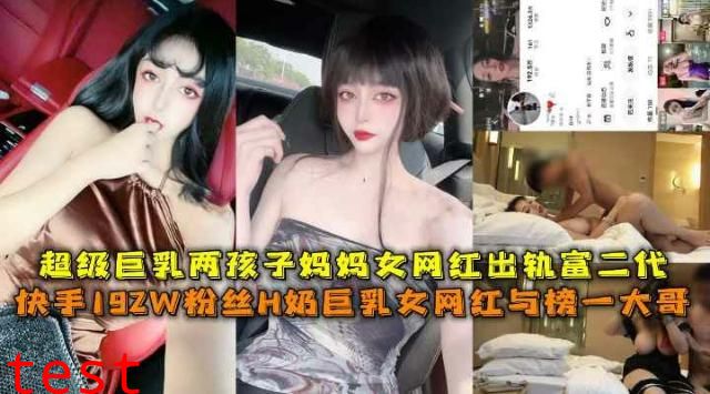 快手192W粉丝H奶巨乳女网红两孩子妈妈私下约炮出轨富二代